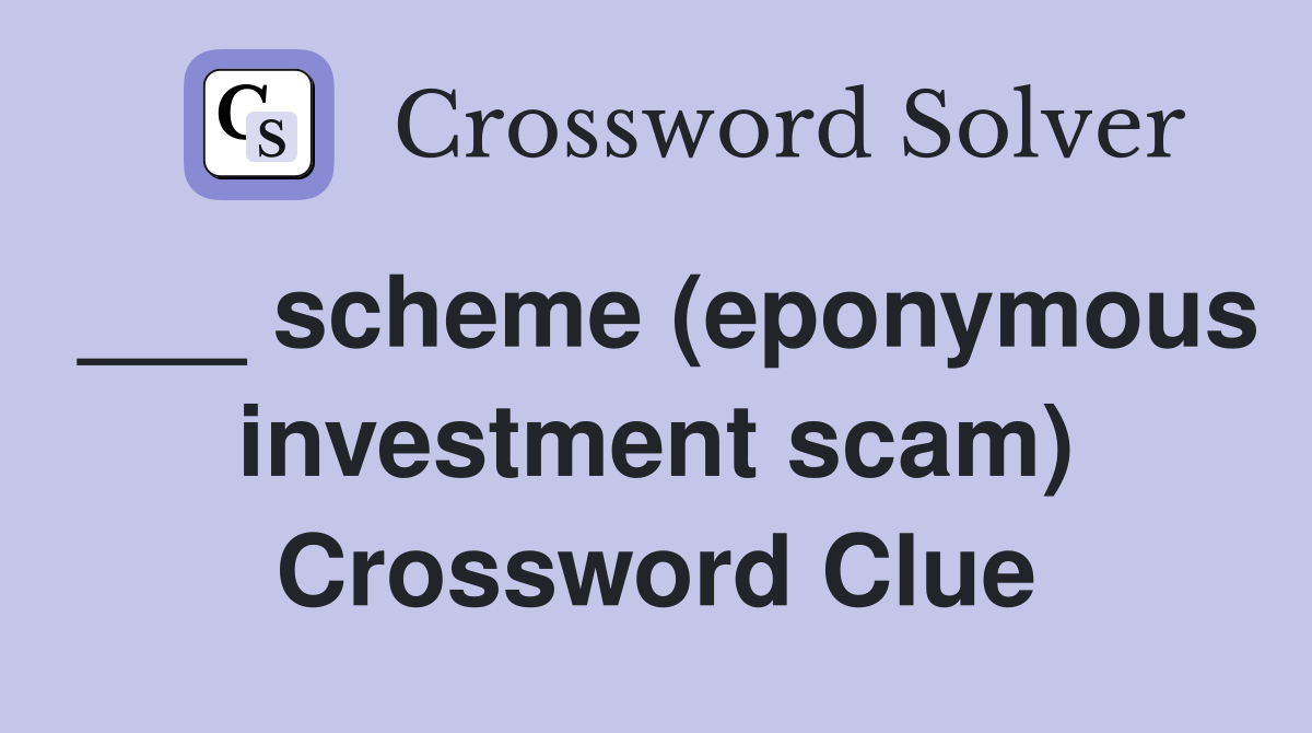 ___ scheme (eponymous investment scam) Crossword Clue