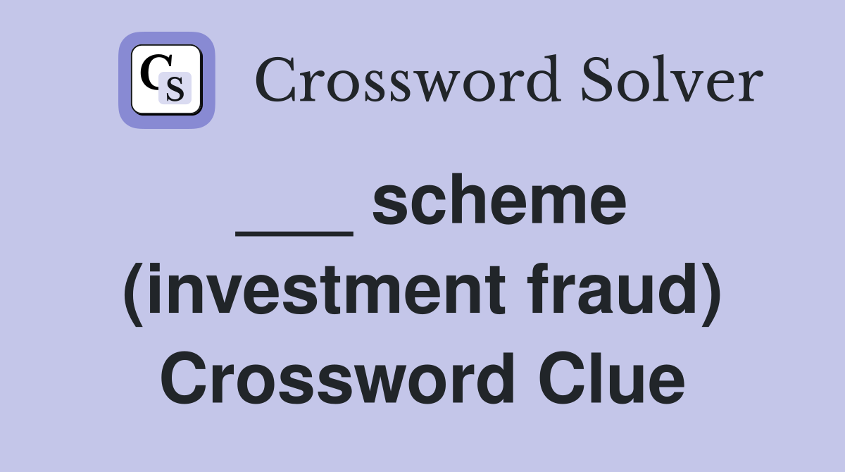 ___ scheme (investment fraud) Crossword Clue