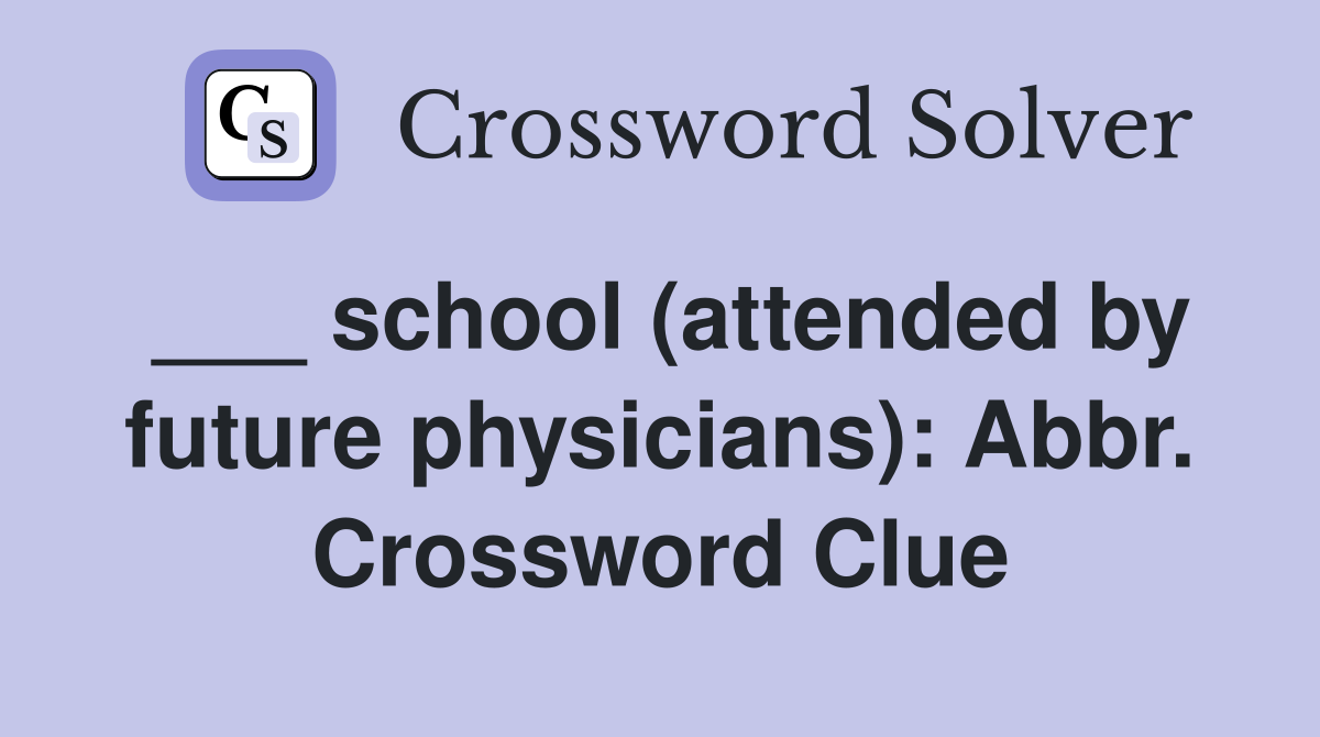 ___ school (attended by future physicians): Abbr. Crossword Clue