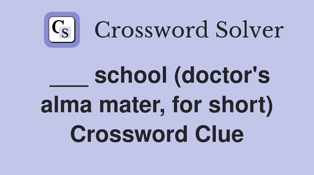 ___ school (doctor's alma mater, for short) Crossword Clue