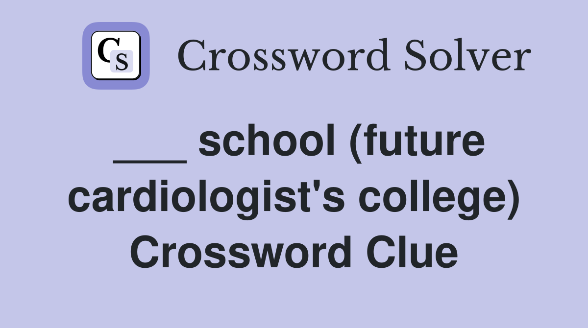 ___ school (future cardiologist's college) Crossword Clue