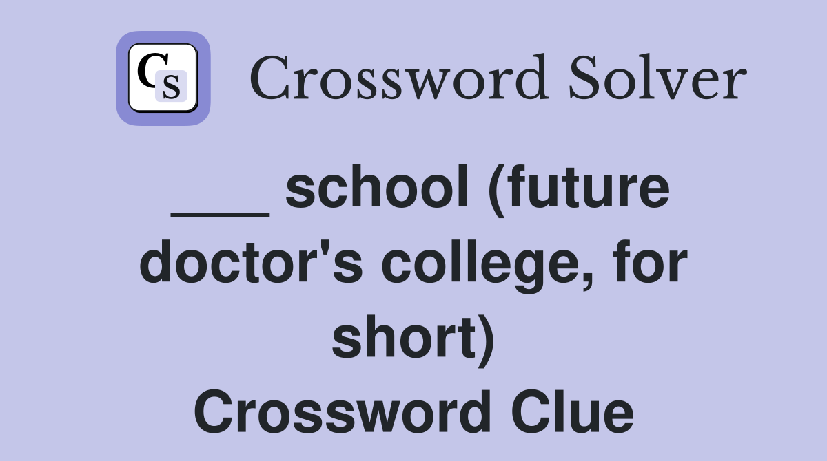 ___ school (future doctor's college, for short) Crossword Clue