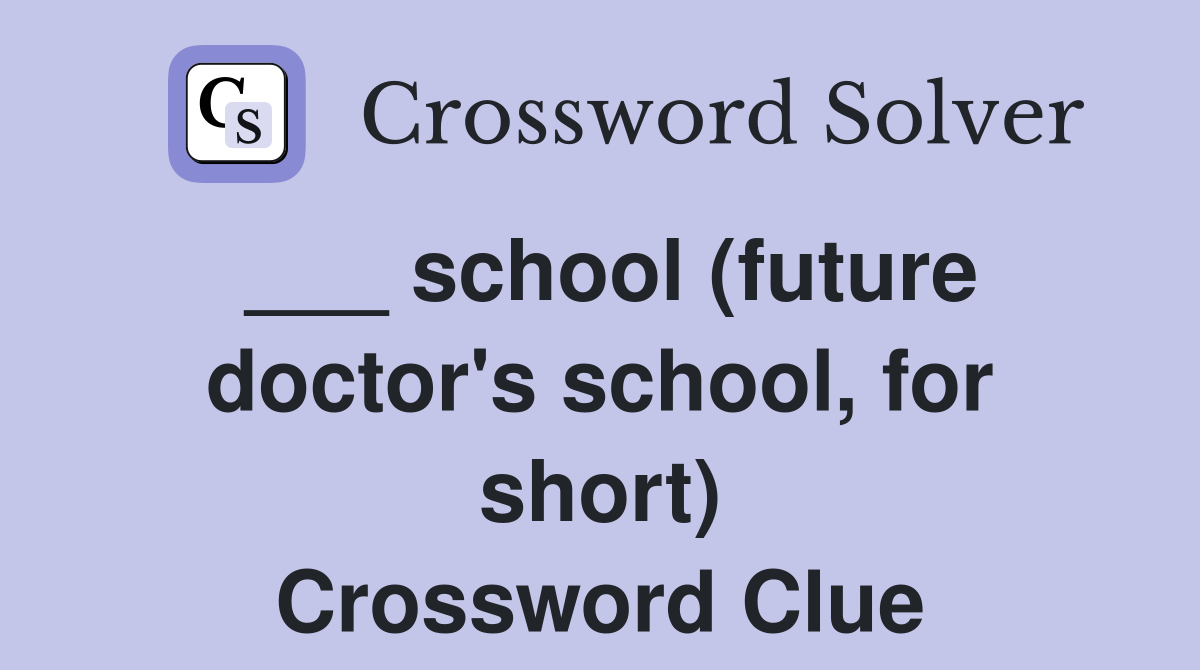 ___ school (future doctor's school, for short) Crossword Clue