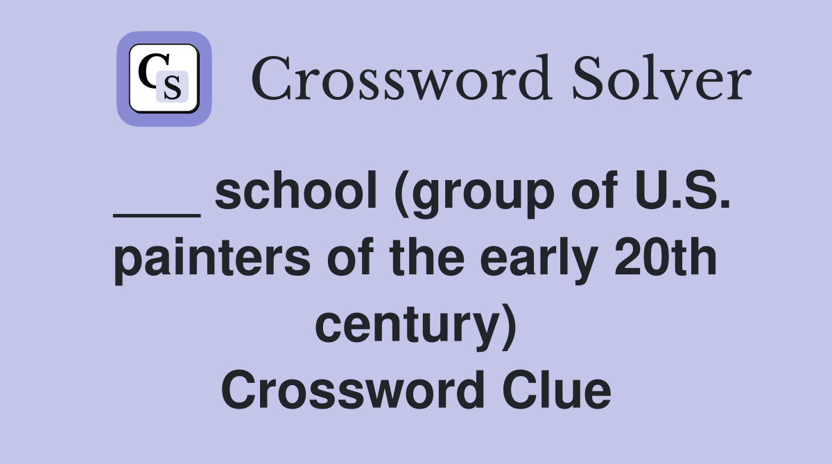 ___ school (group of U.S. painters of the early 20th century) Crossword Clue
