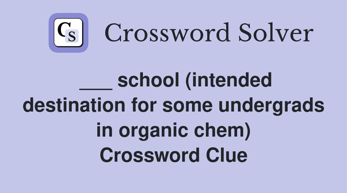 ___ school (intended destination for some undergrads in organic chem) Crossword Clue