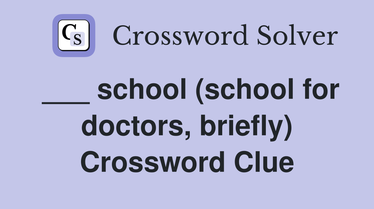 ___ school (school for doctors, briefly) Crossword Clue