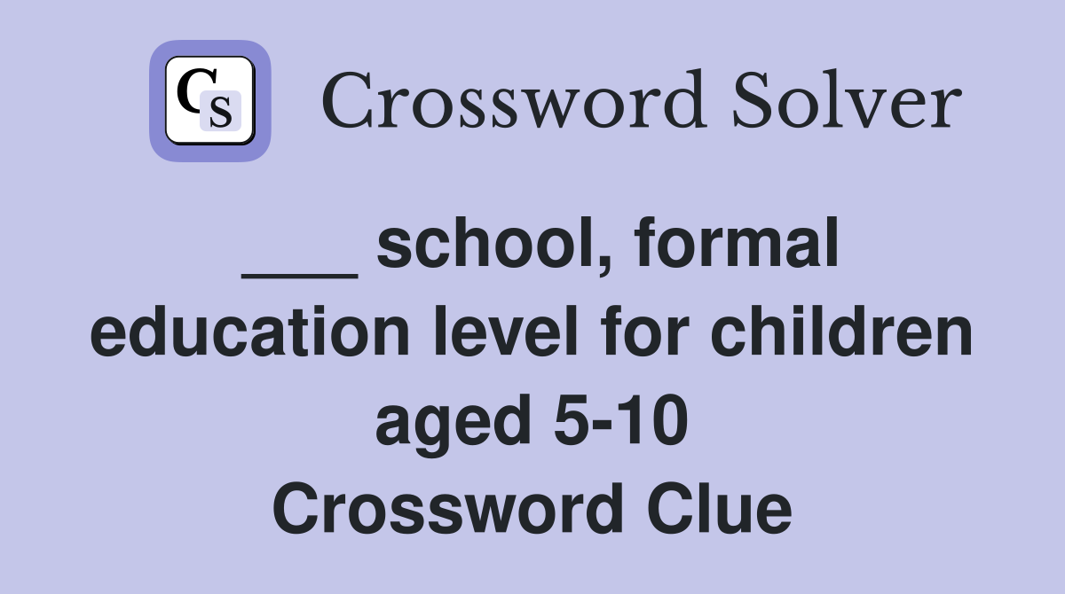 ___ school, formal education level for children aged 5-10 Crossword Clue