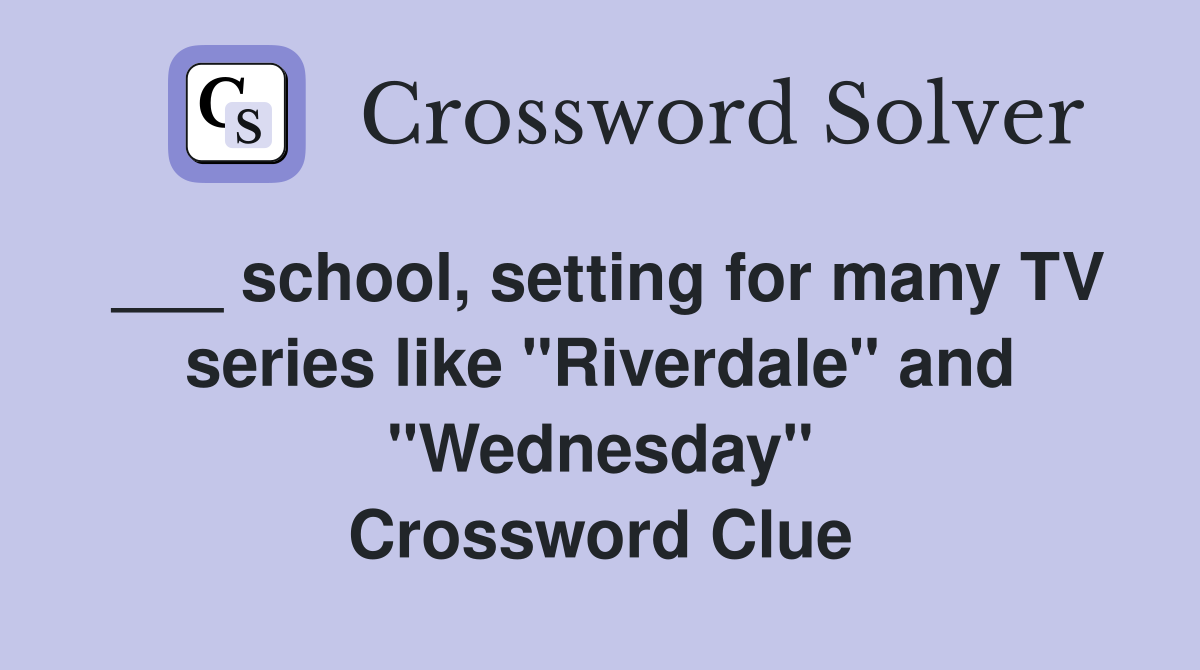 ___ school, setting for many TV series like "Riverdale" and "Wednesday" Crossword Clue