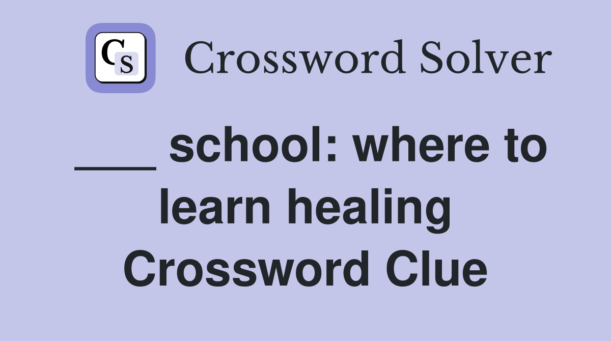 ___ school: where to learn healing Crossword Clue