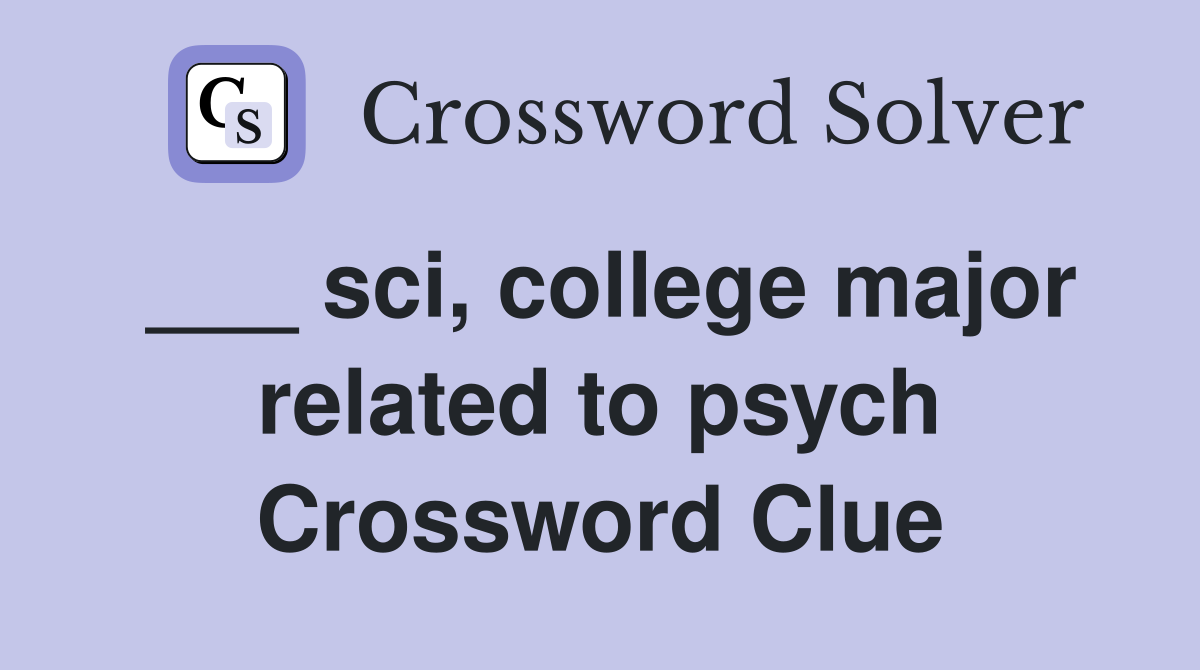 ___ sci, college major related to psych Crossword Clue