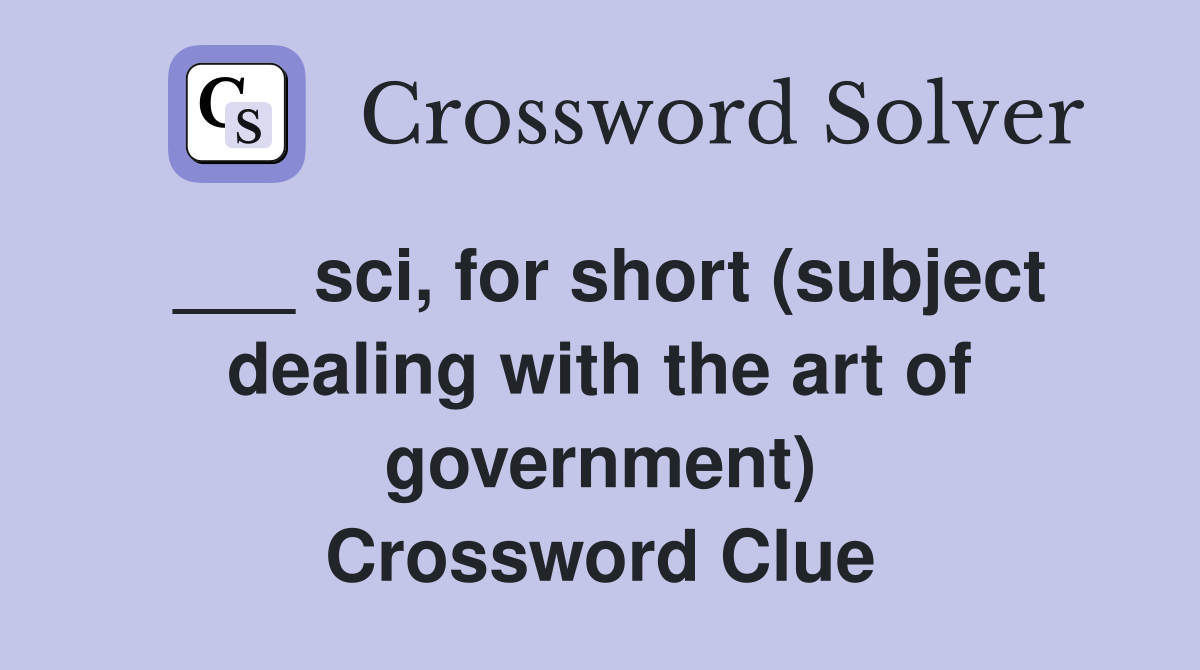 ___ sci, for short (subject dealing with the art of government) Crossword Clue