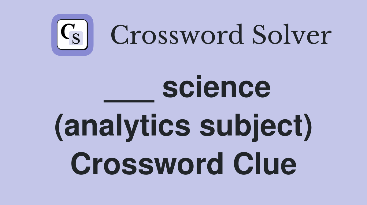___ science (analytics subject) Crossword Clue