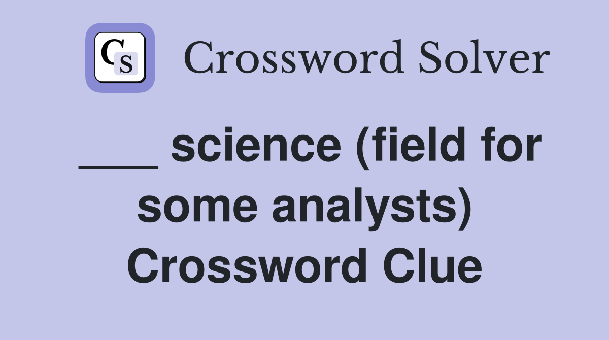 ___ science (field for some analysts) Crossword Clue