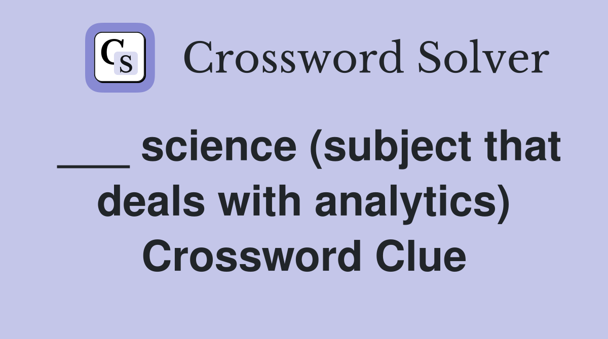 ___ science (subject that deals with analytics) Crossword Clue