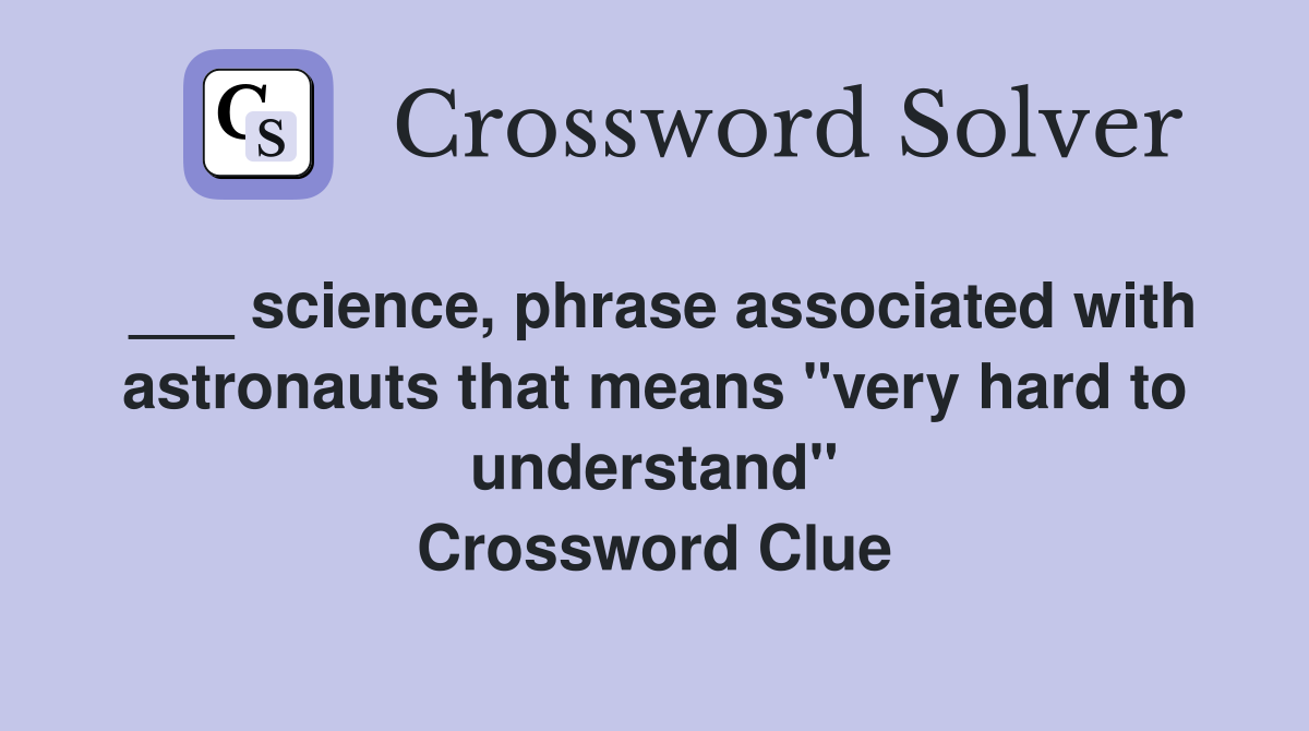 ___ science, phrase associated with astronauts that means "very hard to understand" Crossword Clue