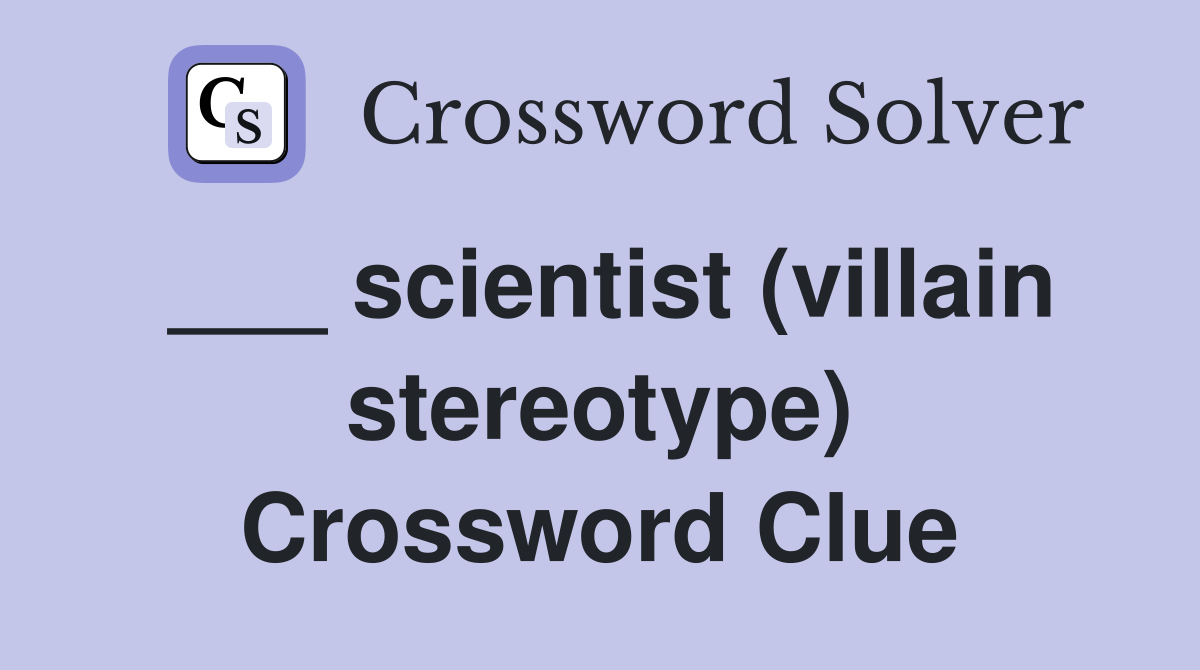 ___ scientist (villain stereotype) Crossword Clue