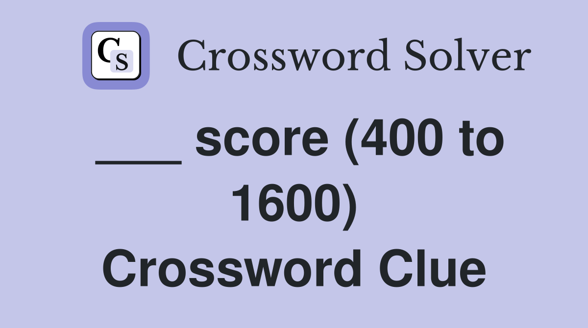 ___ score (400 to 1600) Crossword Clue