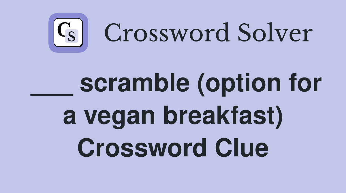 ___ scramble (option for a vegan breakfast) Crossword Clue