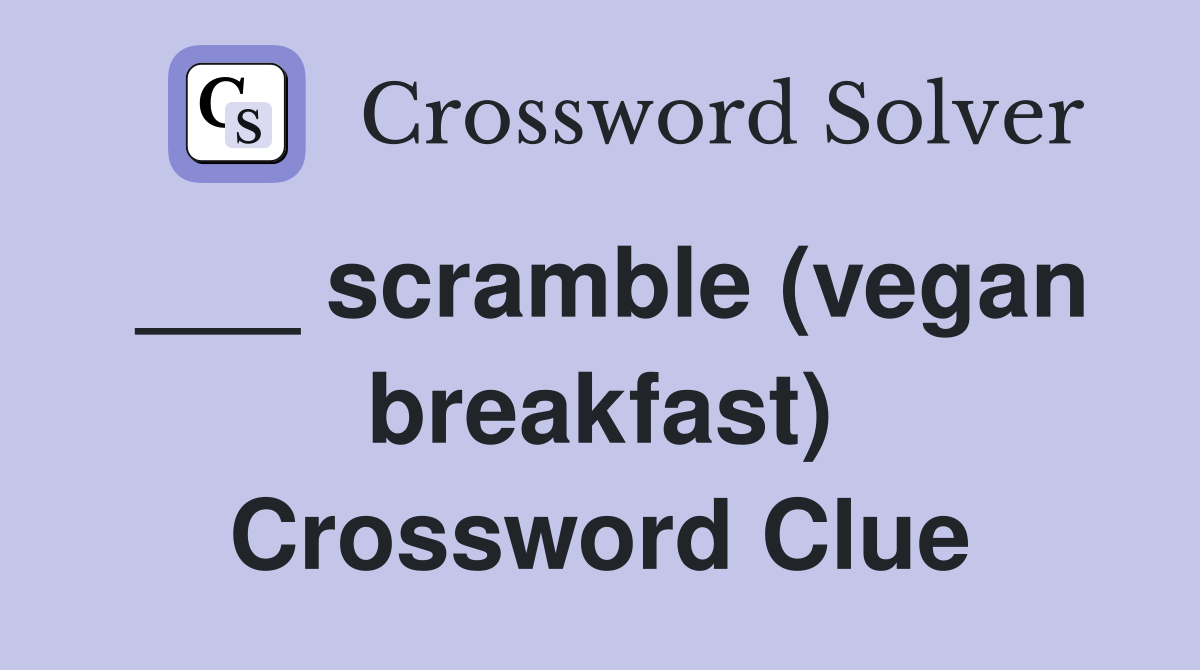 ___ scramble (vegan breakfast) Crossword Clue