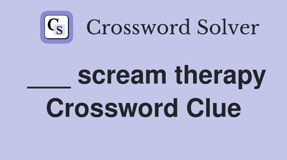 ___ scream therapy Crossword Clue