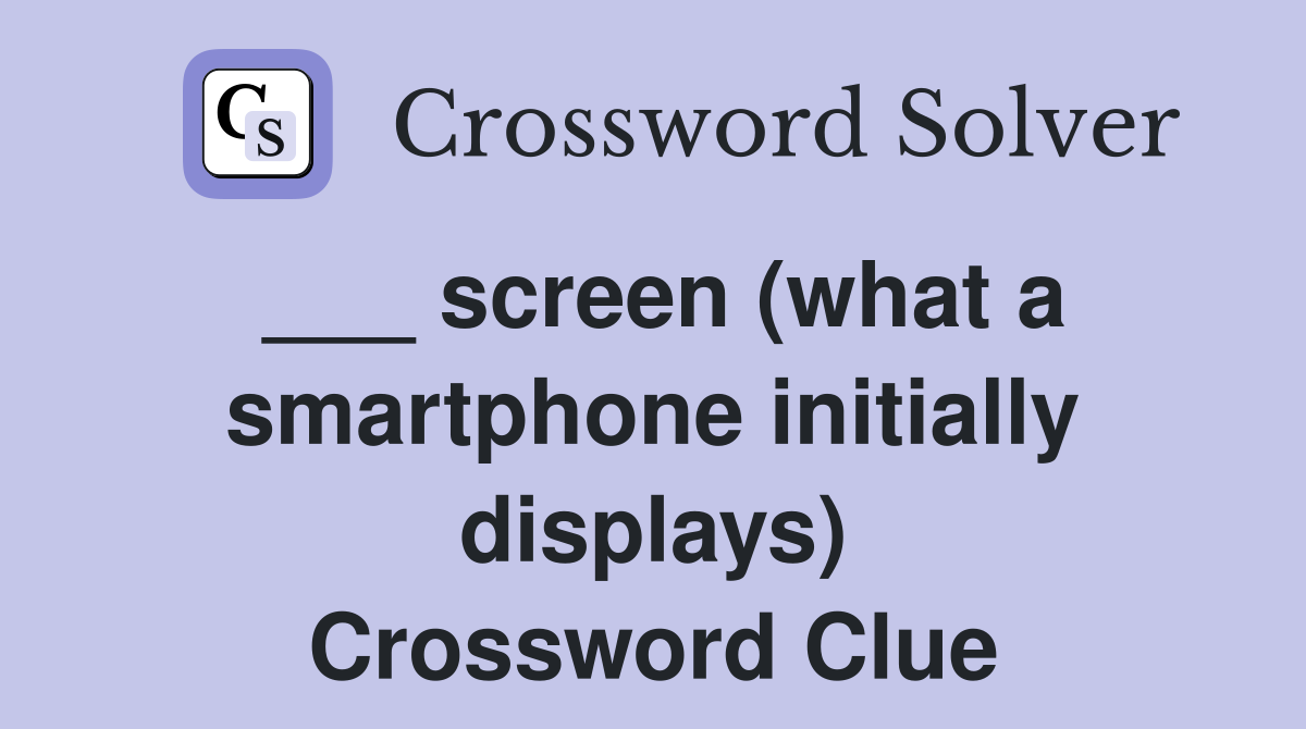 ___ screen (what a smartphone initially displays) Crossword Clue