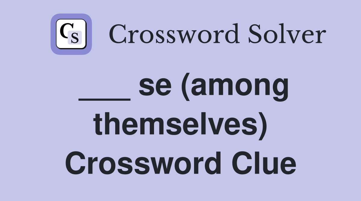 ___ se (among themselves) Crossword Clue