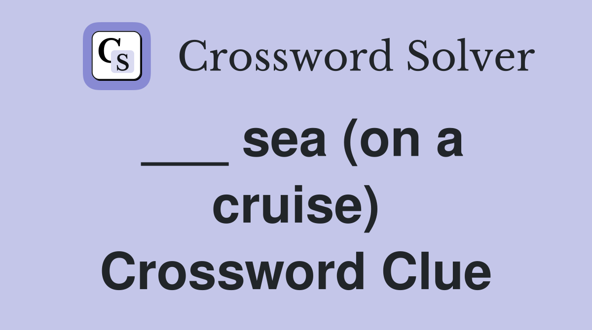 ___ sea (on a cruise) Crossword Clue