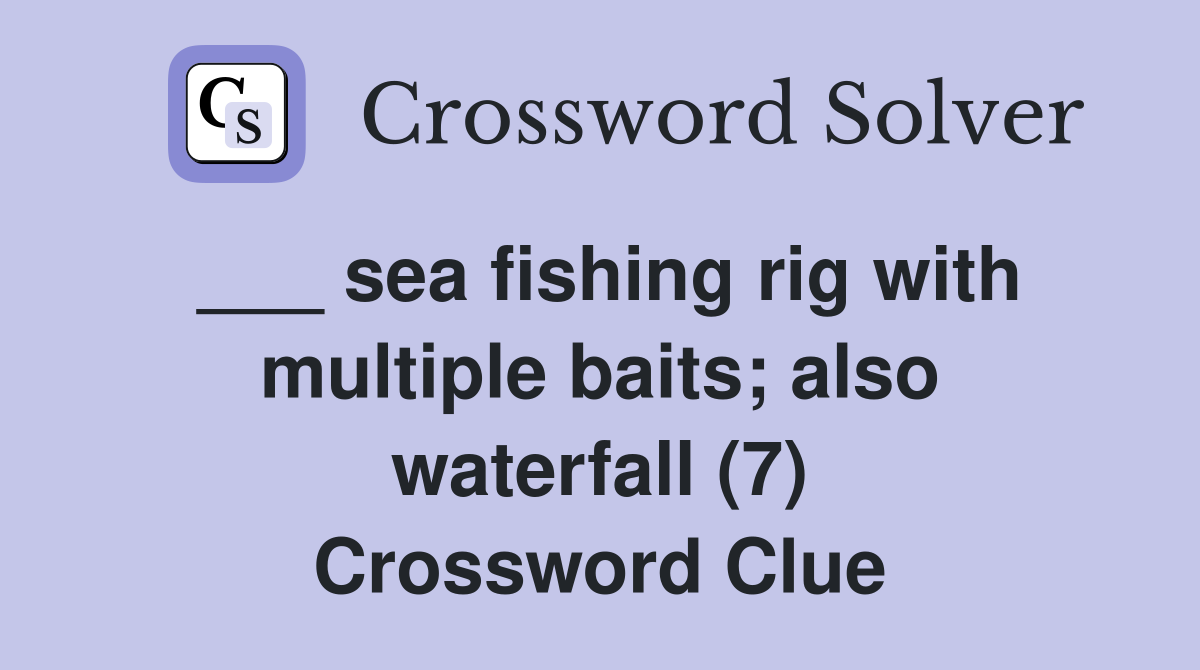 ___ sea fishing rig with multiple baits; also waterfall (7) Crossword Clue