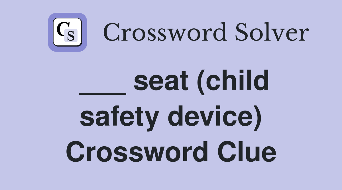 ___ seat (child safety device) Crossword Clue