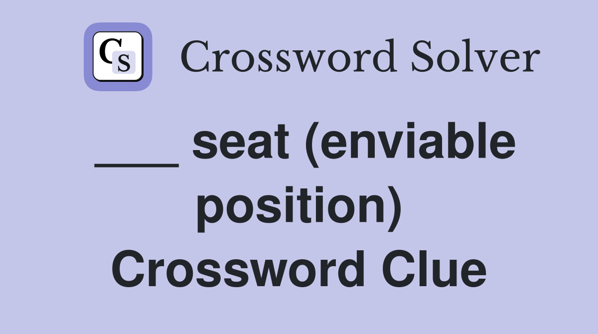 ___ seat (enviable position) Crossword Clue