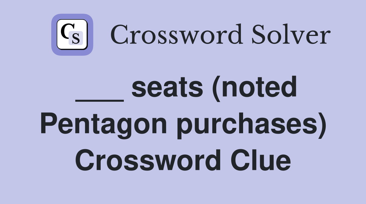 ___ seats (noted Pentagon purchases) Crossword Clue