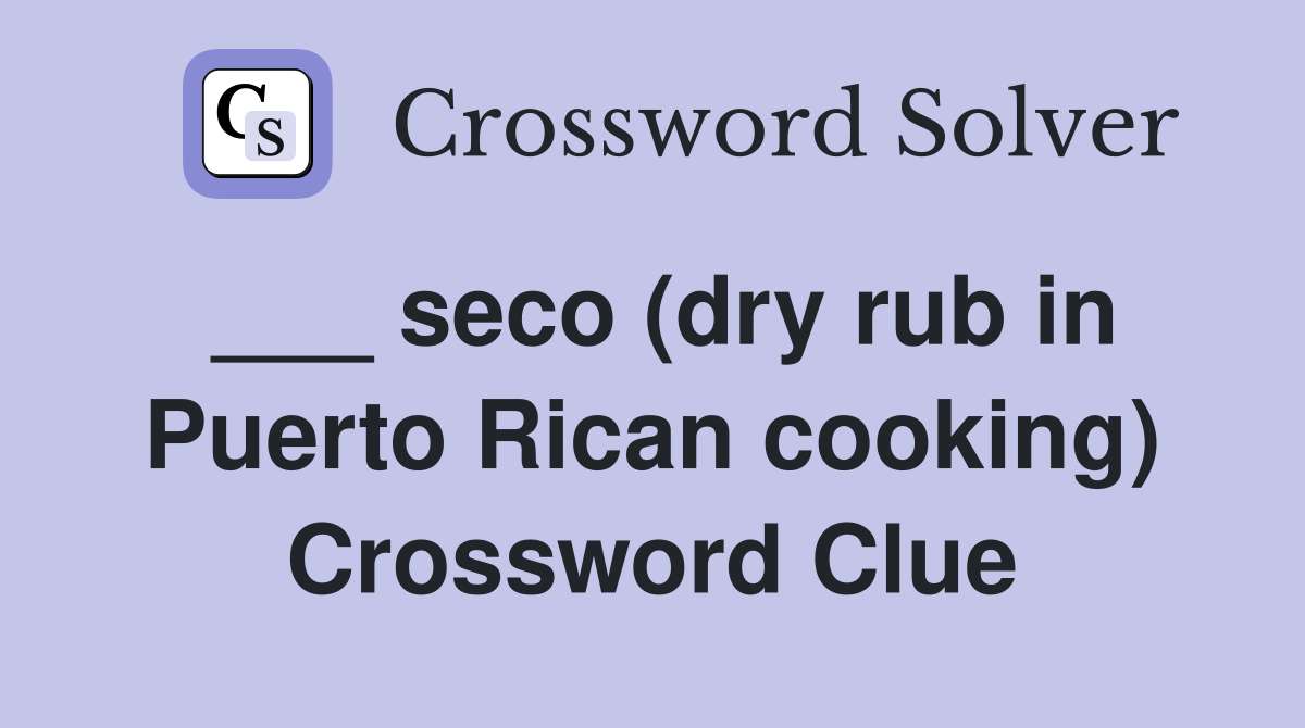 ___ seco (dry rub in Puerto Rican cooking) Crossword Clue