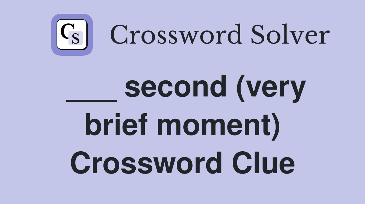 ___ second (very brief moment) Crossword Clue