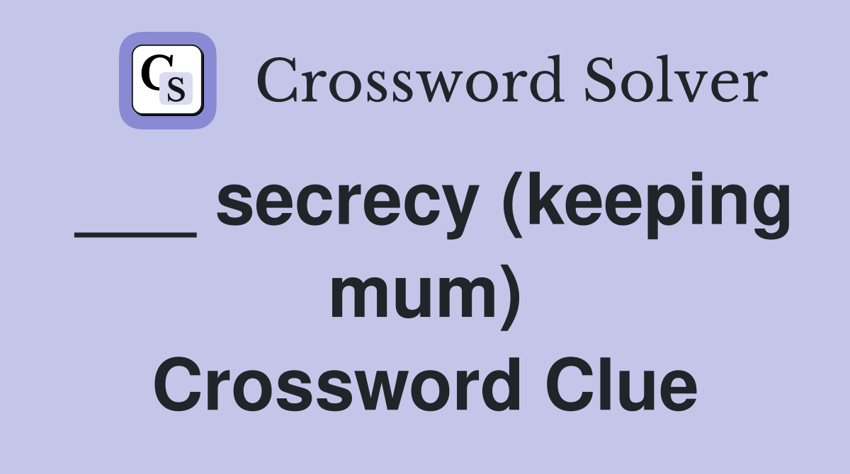 ___ secrecy (keeping mum) Crossword Clue