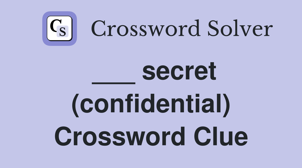 ___ secret (confidential) Crossword Clue