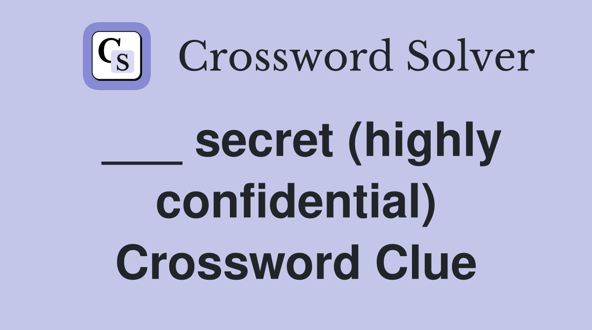 ___ secret (highly confidential) Crossword Clue