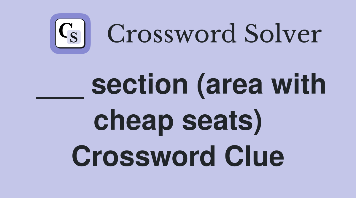 ___ section (area with cheap seats) Crossword Clue
