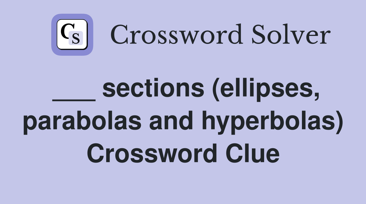___ sections (ellipses, parabolas and hyperbolas) Crossword Clue