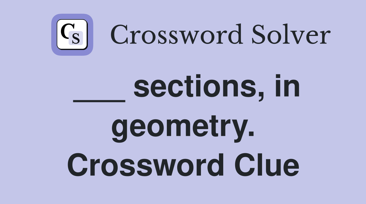 ___ sections, in geometry. Crossword Clue