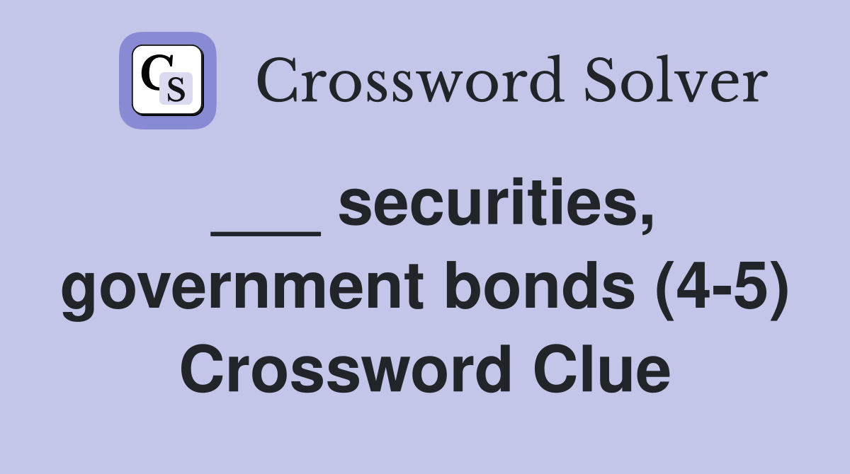 ___ securities, government bonds (4-5) Crossword Clue