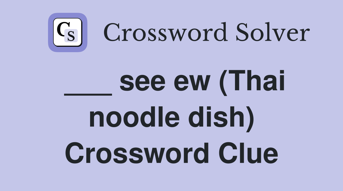___ see ew (Thai noodle dish) Crossword Clue