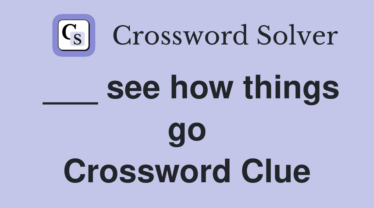 ___ see how things go Crossword Clue