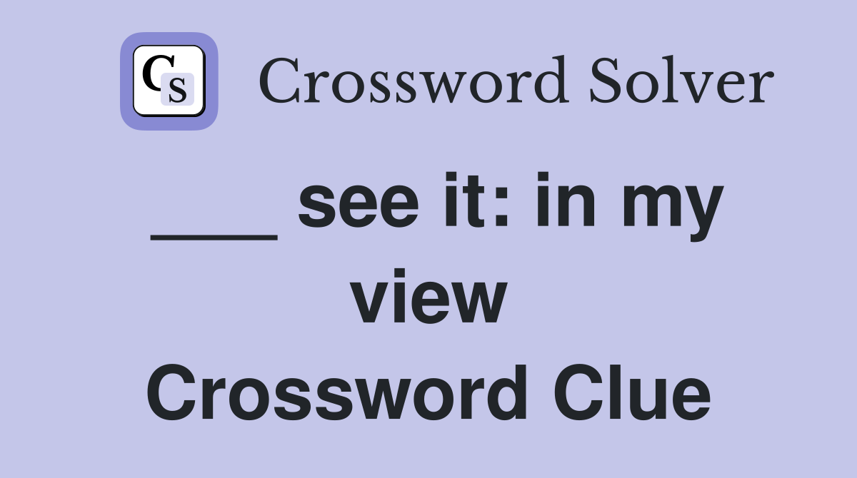 ___ see it: in my view Crossword Clue