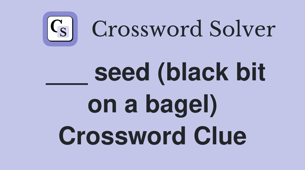 ___ seed (black bit on a bagel) Crossword Clue