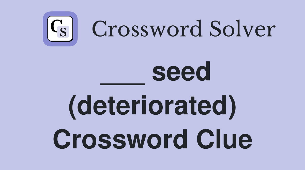 ___ seed (deteriorated) Crossword Clue