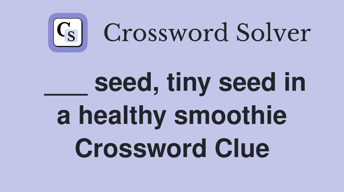 ___ seed, tiny seed in a healthy smoothie Crossword Clue