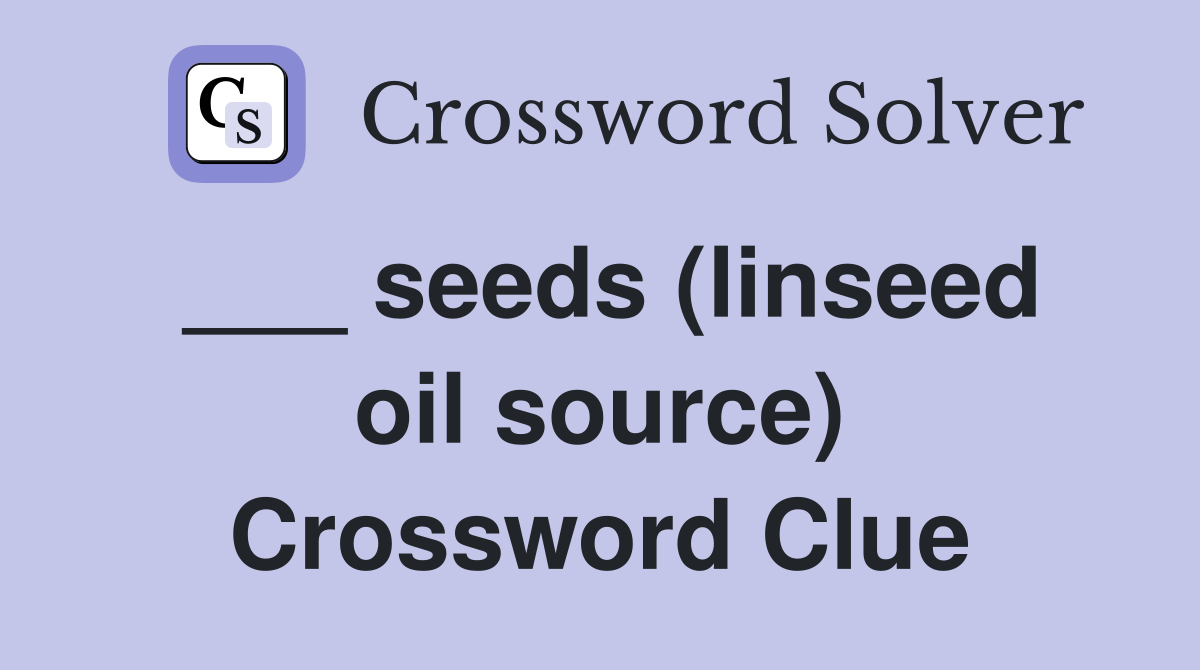 ___ seeds (linseed oil source) Crossword Clue