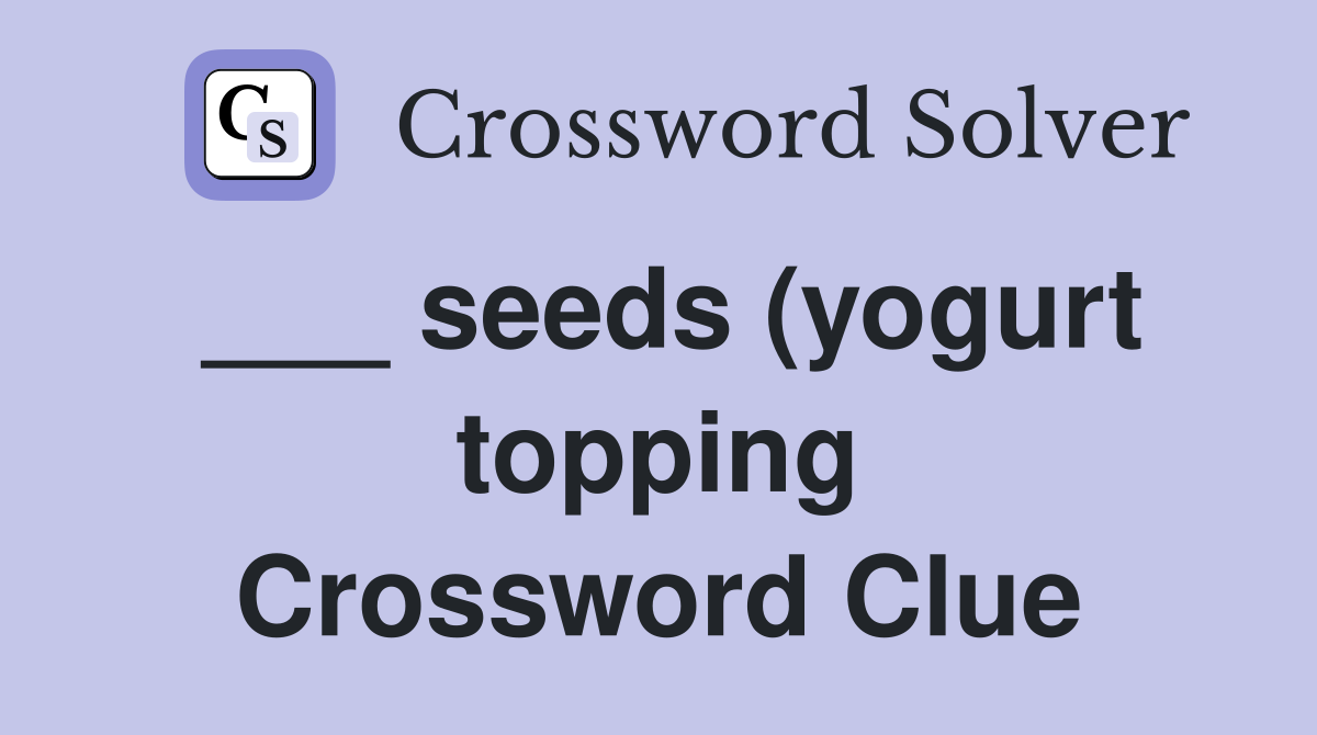 seeds (yogurt topping) Crossword Clue Answers Crossword Solver seeds (yogurt topping) Crossword Clue Answers Crossword Solver