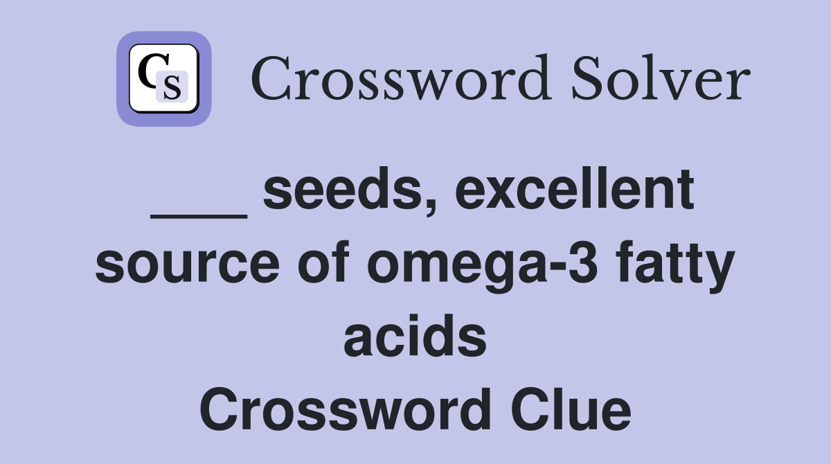 ___ seeds, excellent source of omega-3 fatty acids Crossword Clue