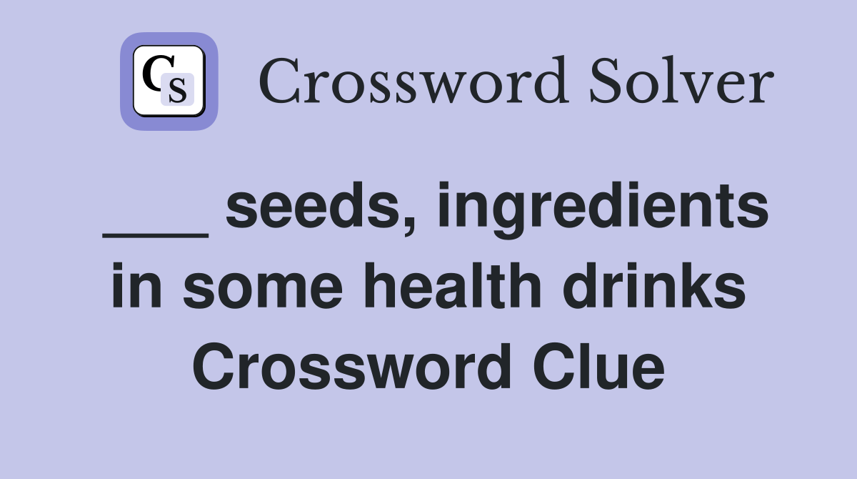 ___ seeds, ingredients in some health drinks Crossword Clue